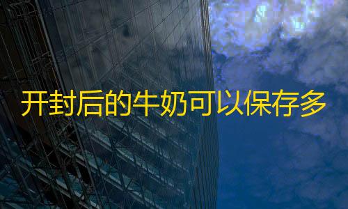 拾光科技辅助器下载开封后的牛奶可以保存多久